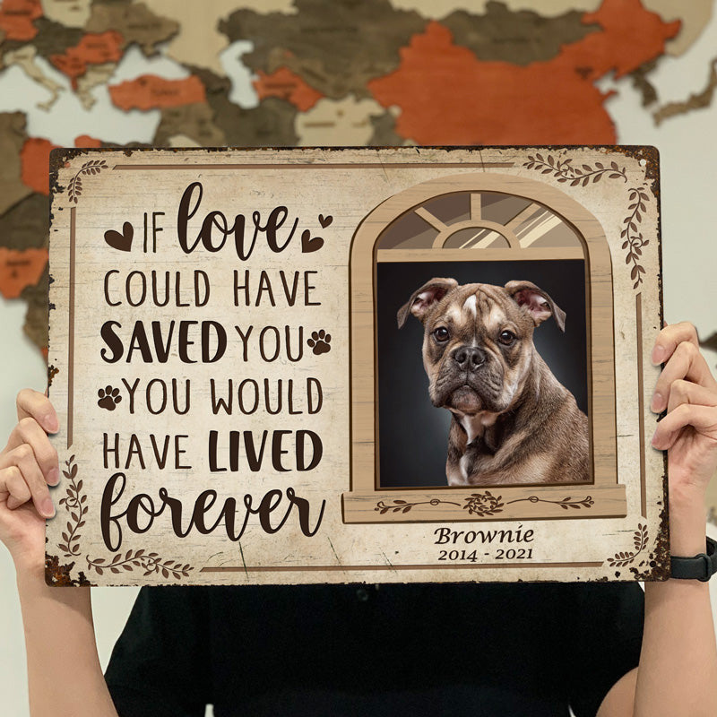 Custom Photo If Love Could Have Saved You Here Cat Lovers Dog Lovers - Pet Memorial Gift - Personalized Custom Classis Metal Signs Metal Sign Home Decor